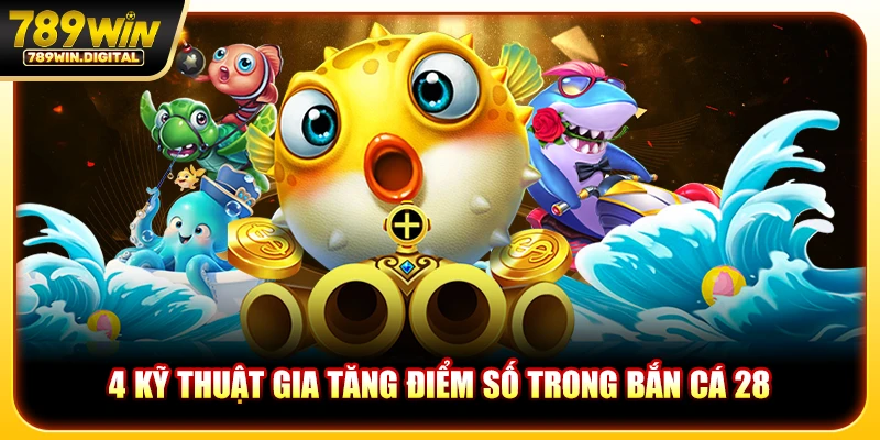  4 Kỹ thuật gia tăng điểm số trong bắn cá 28