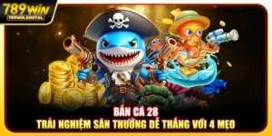 Bắn cá 28 - Trải nghiệm săn thưởng dễ thắng với 4 mẹo