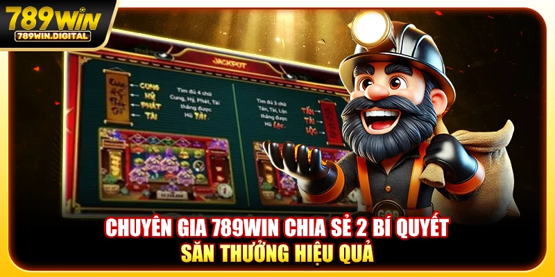 Chuyên gia 789WIN chia sẻ 2 bí quyết săn thưởng hiệu quả