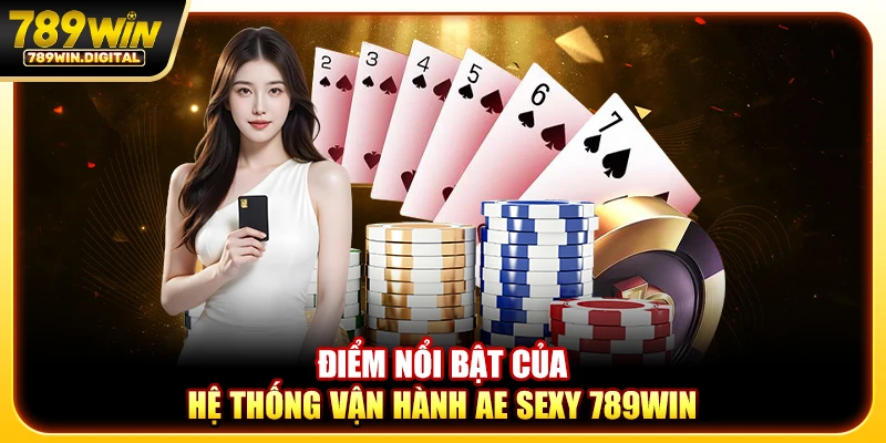 Điểm nổi bật của hệ thống vận hành AE Sexy 789WIN