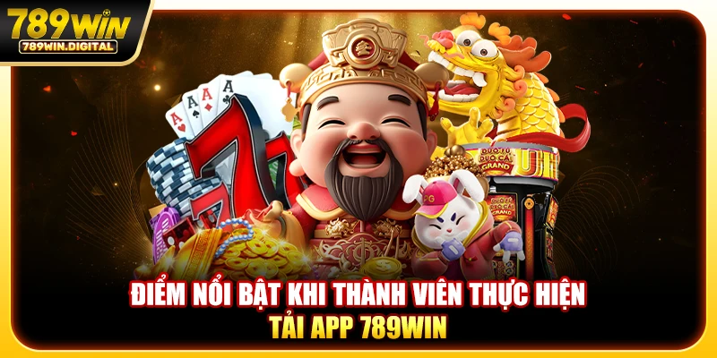 Điểm nổi bật khi thành viên thực hiện tải app 789WIN
