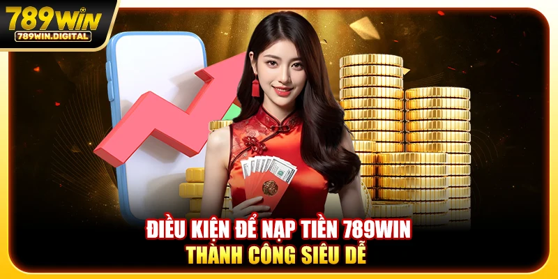 Điều kiện để nạp tiền 789WIN thành công siêu dễ