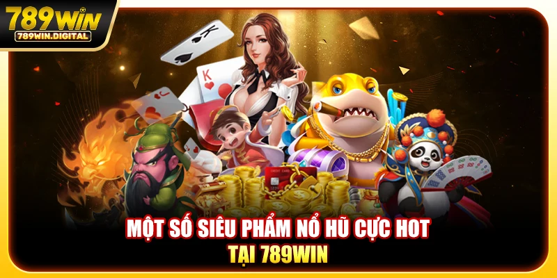 Một số siêu phẩm nổ hũ cực hot tại 789WIN