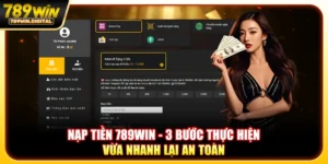 Nạp tiền 789win - 3 bước thực hiện vừa nhanh lại an toàn