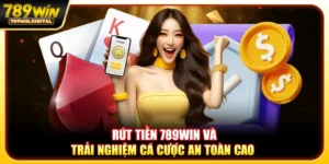 Rút tiền 789win và trải nghiệm cá cược an toàn cao
