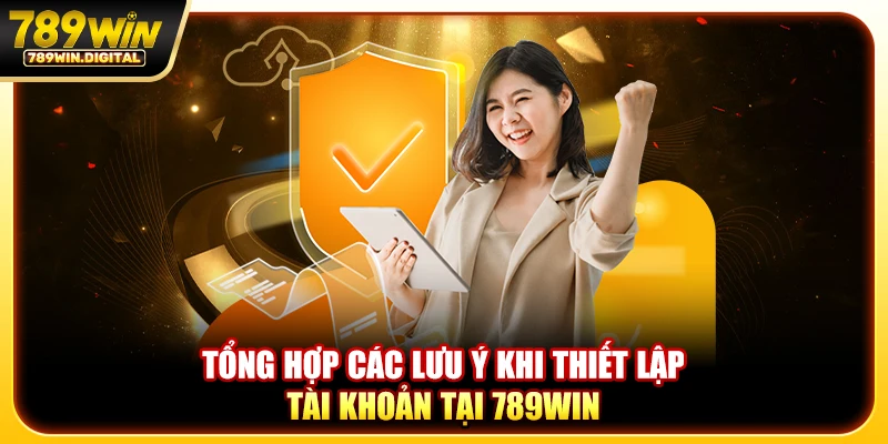 Tổng hợp các lưu ý khi thiết lập tài khoản tại 789WIN