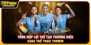 Tổng hợp lợi thế tạo thương hiệu saba thể thao 789win