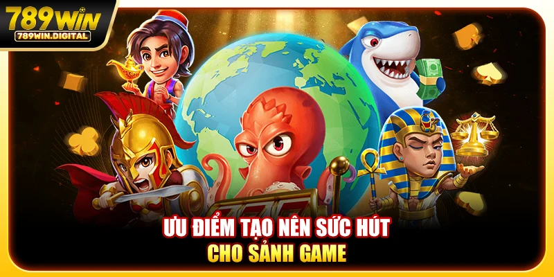 Ưu điểm tạo nên sức hút cho sảnh game
